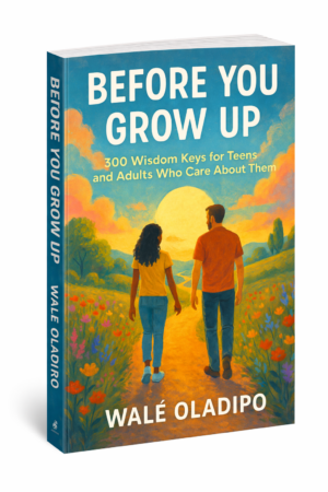 Before You Grow Up: 300 Wisdom Keys for Teens and Adults Who Care About Them by Walé Oladipo