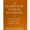The Leadership Wisdom Handbook: 16 Pillars for Inner Growth, Lasting Influence and Purposeful Impact