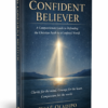 The Confident Believer: A Compassionate Guide to Defending the Christian Faith in a Confused World